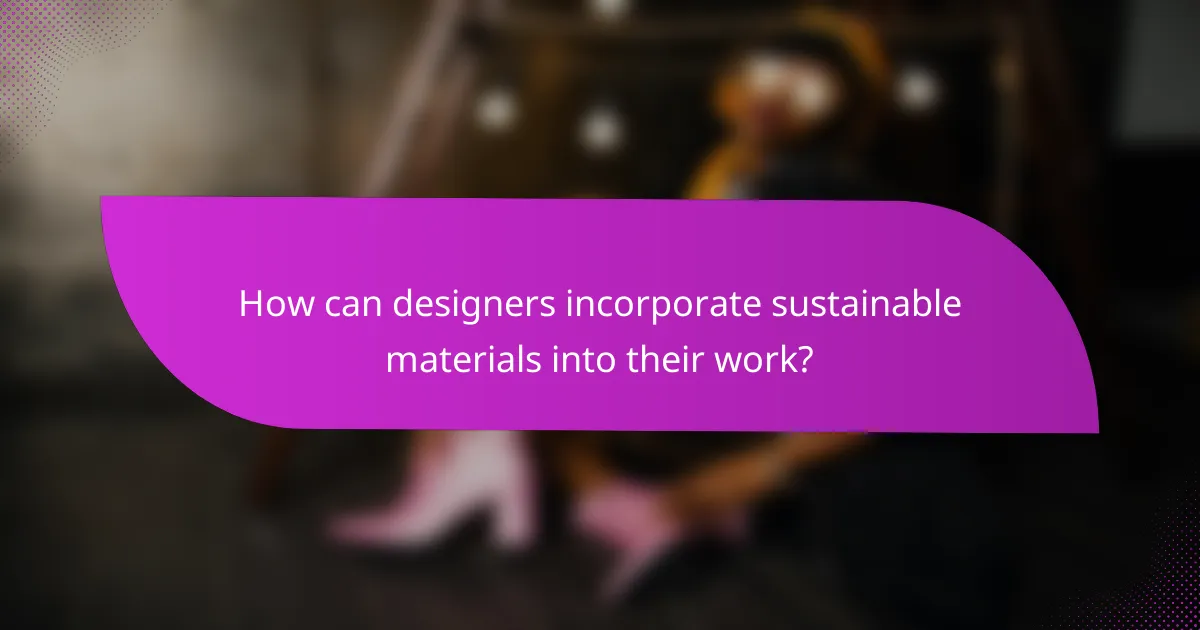 How can designers incorporate sustainable materials into their work?