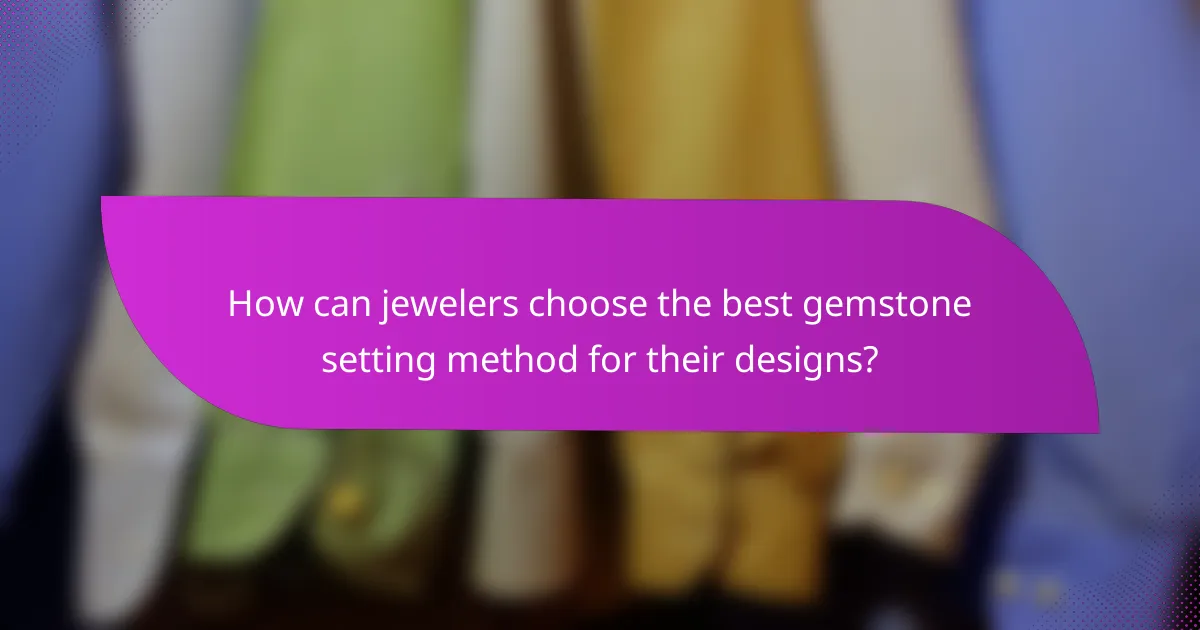 How can jewelers choose the best gemstone setting method for their designs?