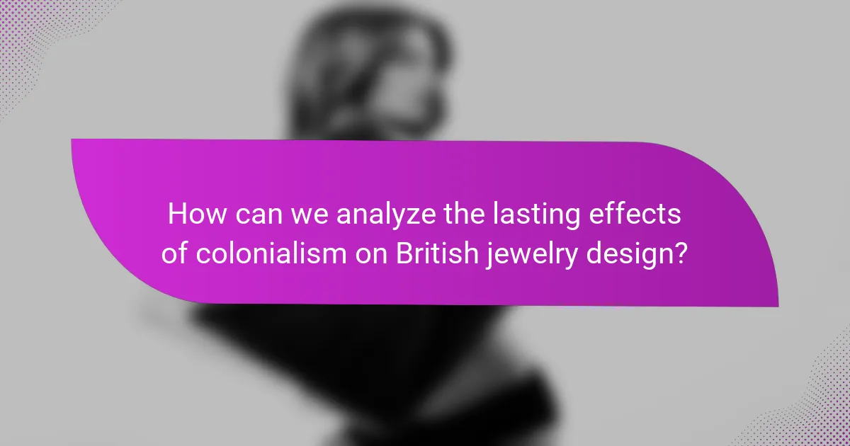 How can we analyze the lasting effects of colonialism on British jewelry design?