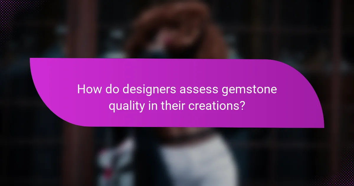 How do designers assess gemstone quality in their creations?