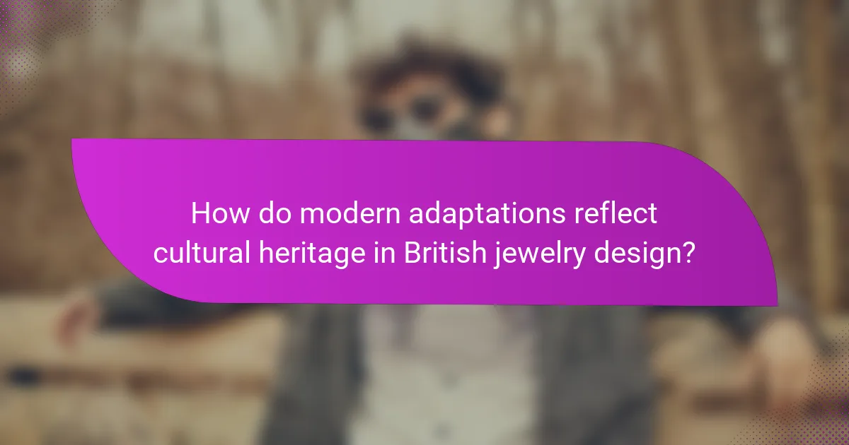 How do modern adaptations reflect cultural heritage in British jewelry design?