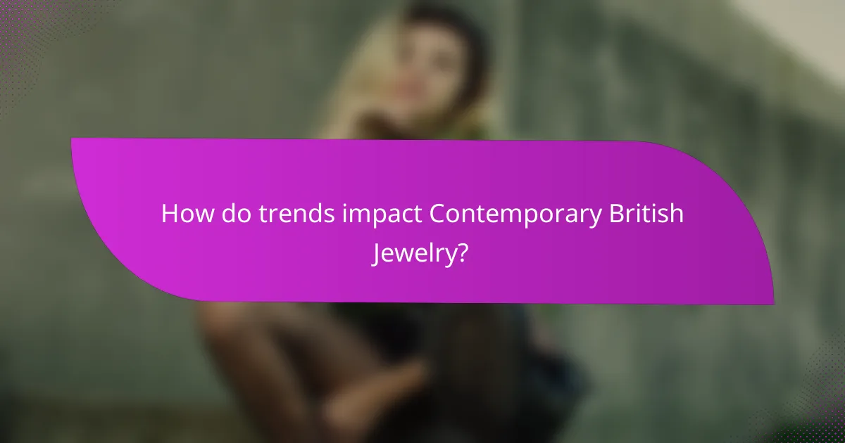 How do trends impact Contemporary British Jewelry?