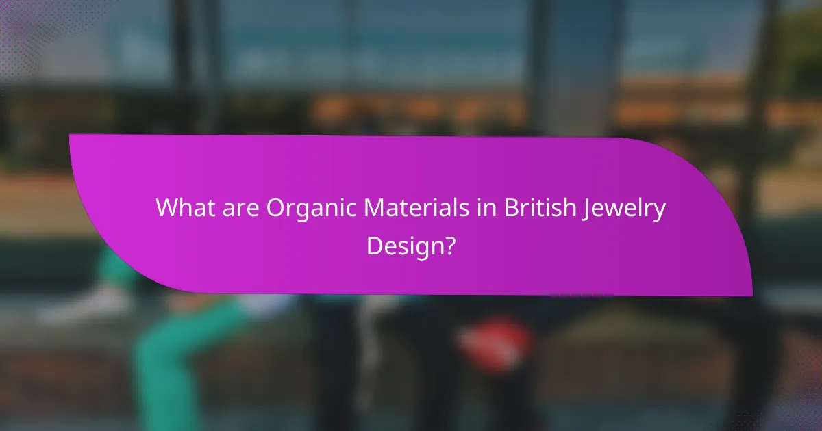 What are Organic Materials in British Jewelry Design?
