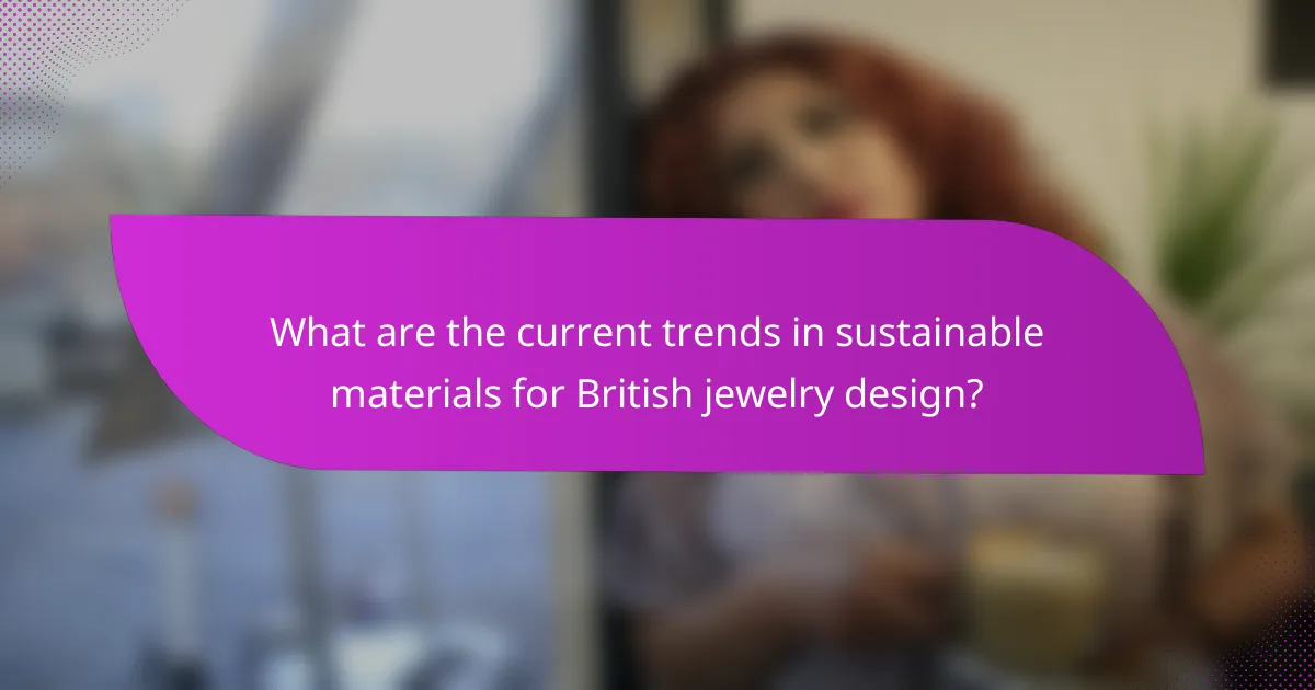 What are the current trends in sustainable materials for British jewelry design?