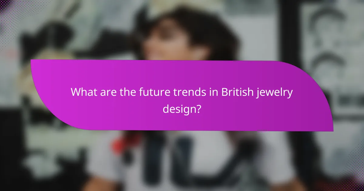 What are the future trends in British jewelry design?