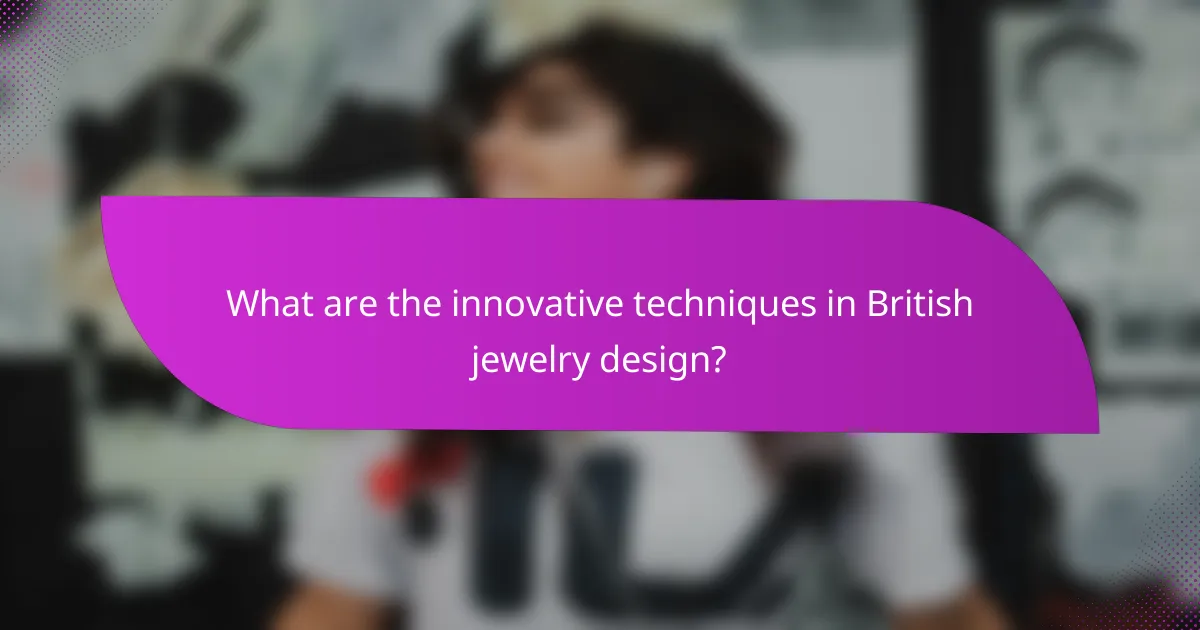 What are the innovative techniques in British jewelry design?