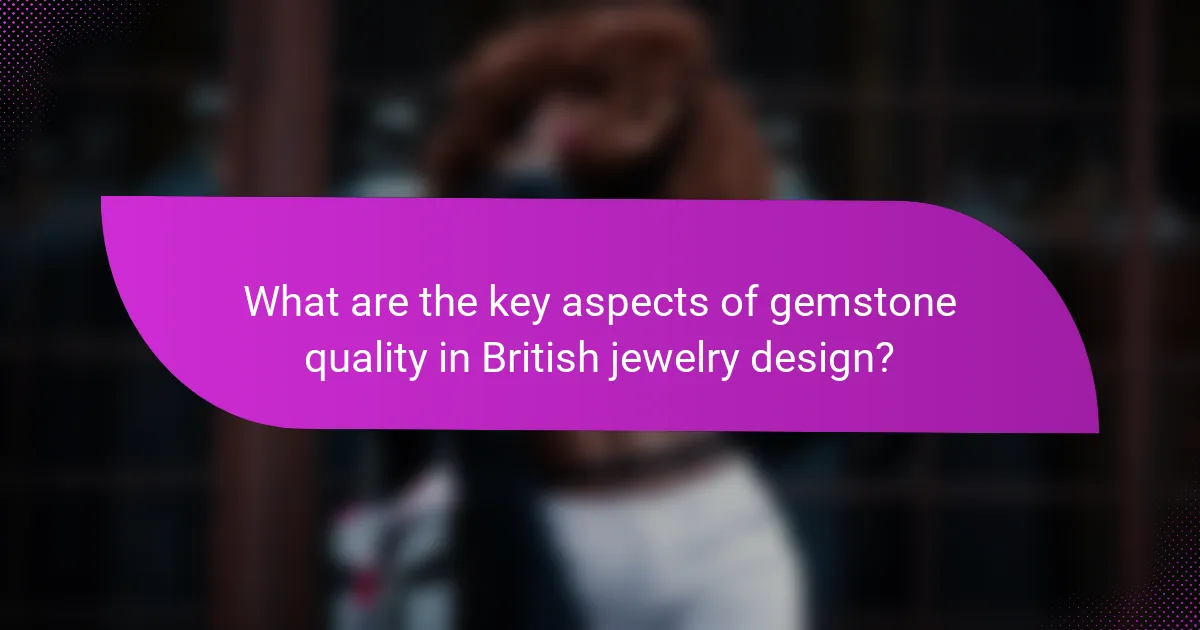 What are the key aspects of gemstone quality in British jewelry design?