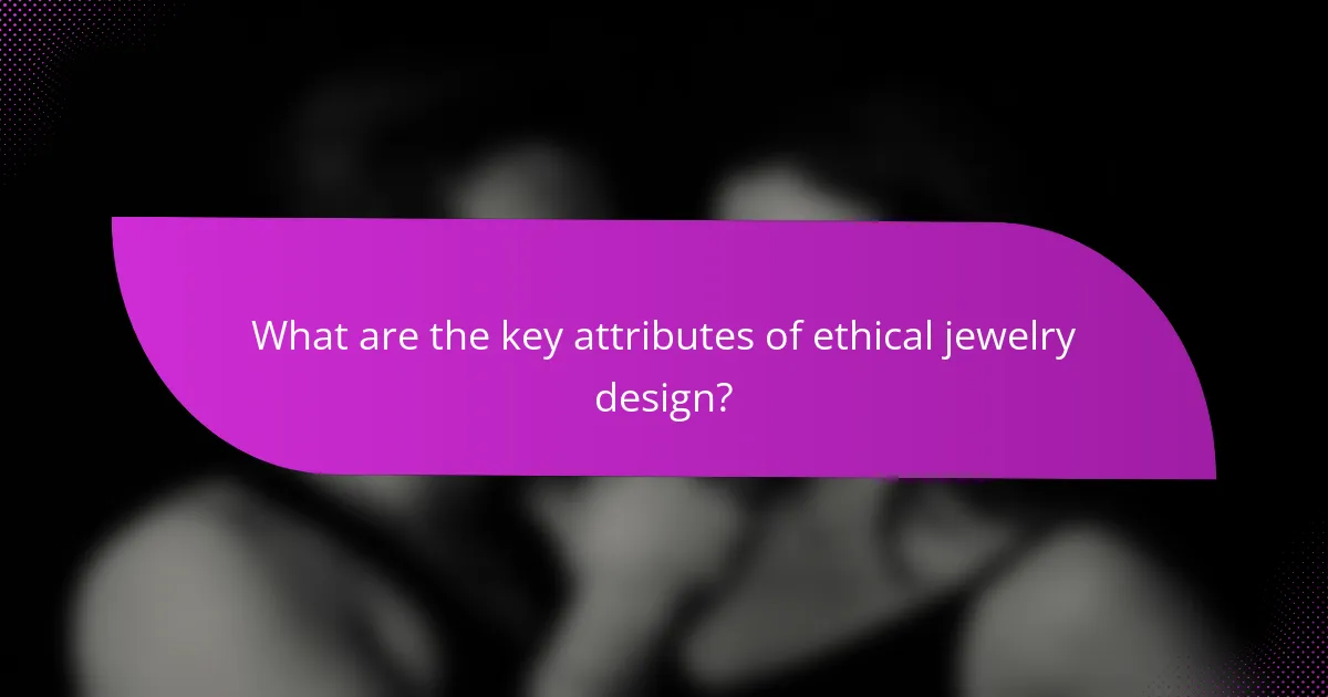 What are the key attributes of ethical jewelry design?