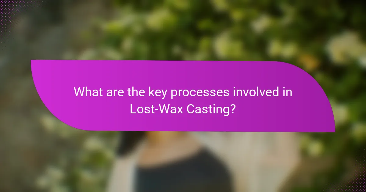 What are the key processes involved in Lost-Wax Casting?