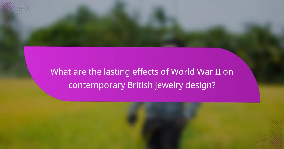 What are the lasting effects of World War II on contemporary British jewelry design?