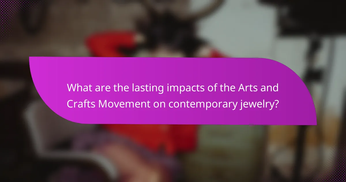 What are the lasting impacts of the Arts and Crafts Movement on contemporary jewelry?