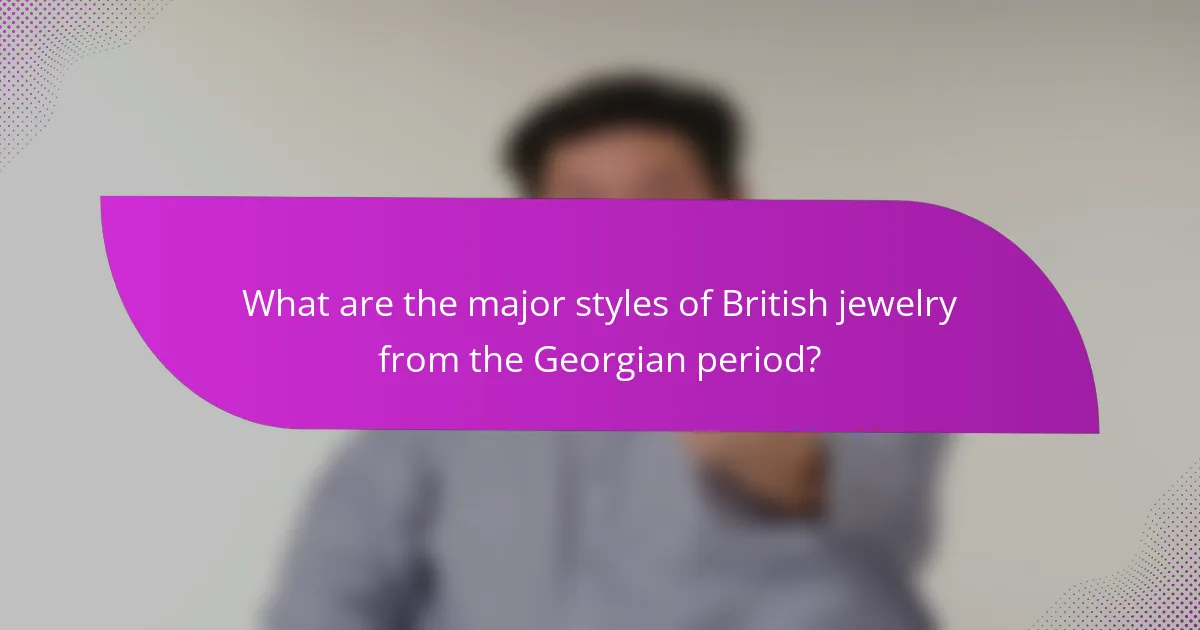 What are the major styles of British jewelry from the Georgian period?