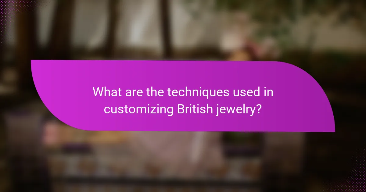 What are the techniques used in customizing British jewelry?