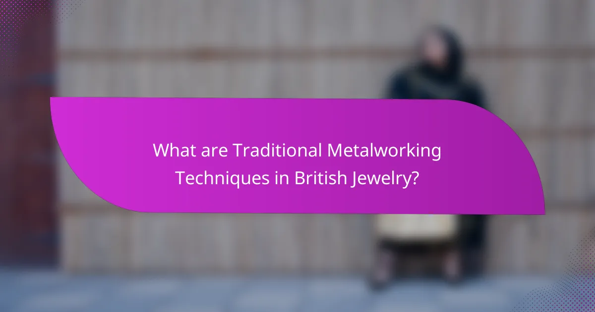 What are Traditional Metalworking Techniques in British Jewelry?