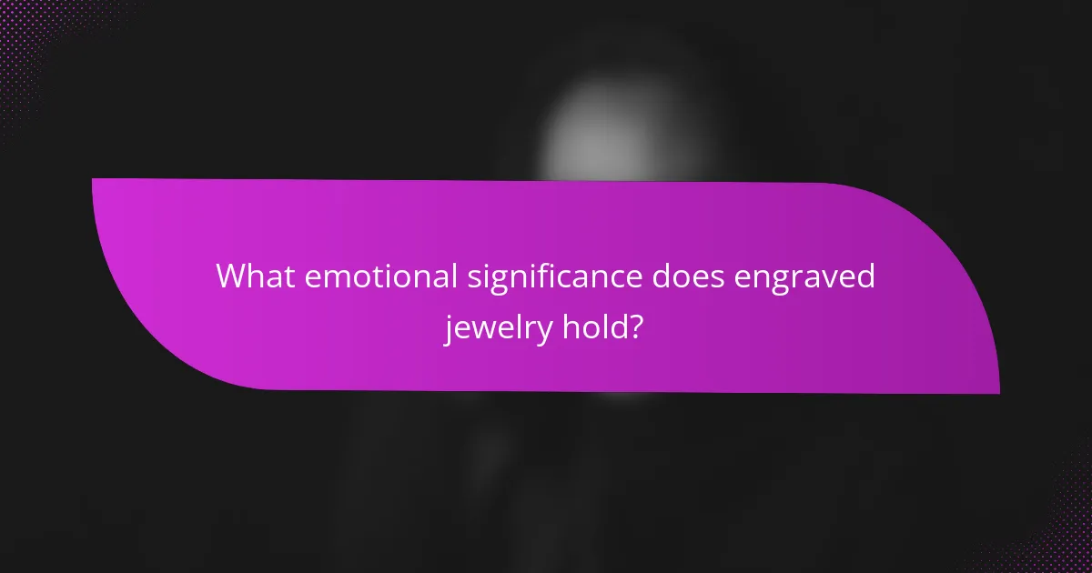 What emotional significance does engraved jewelry hold?