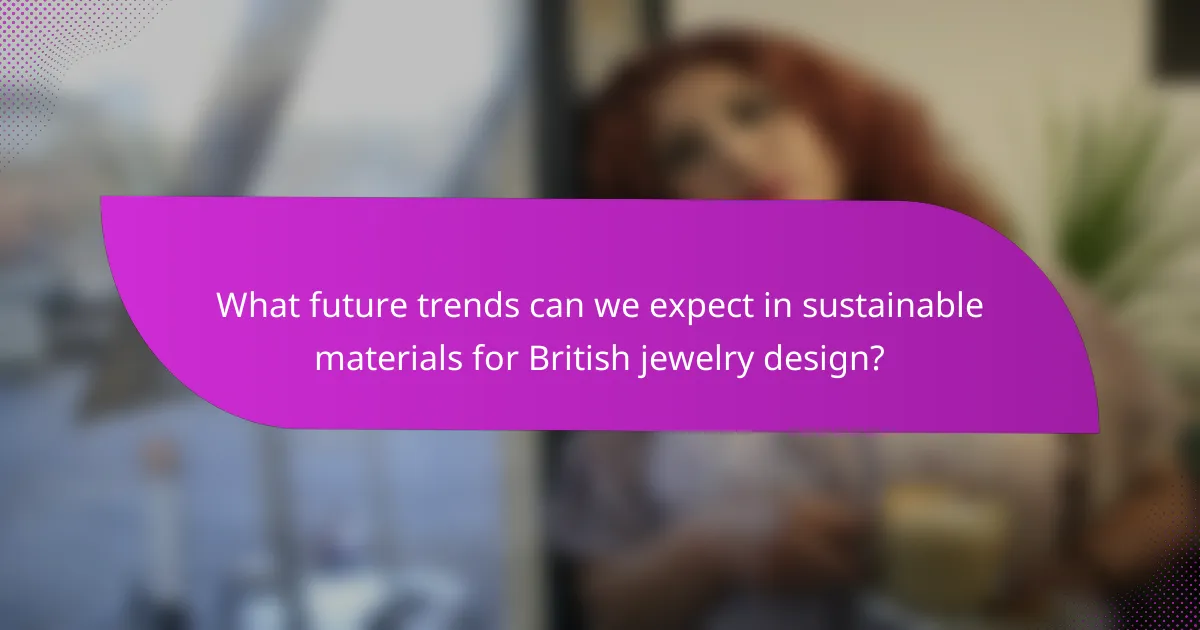 What future trends can we expect in sustainable materials for British jewelry design?