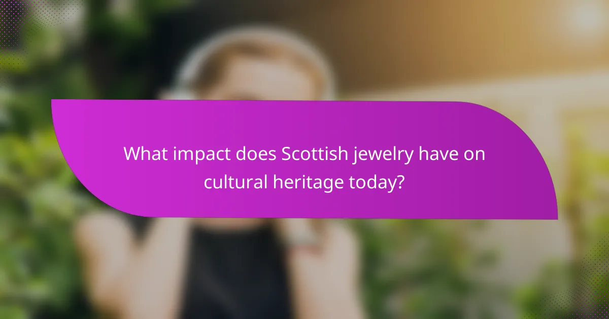 What impact does Scottish jewelry have on cultural heritage today?
