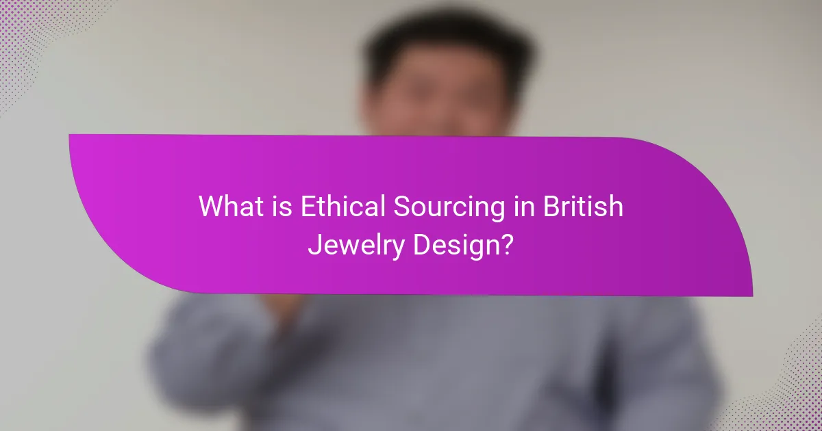 What is Ethical Sourcing in British Jewelry Design?