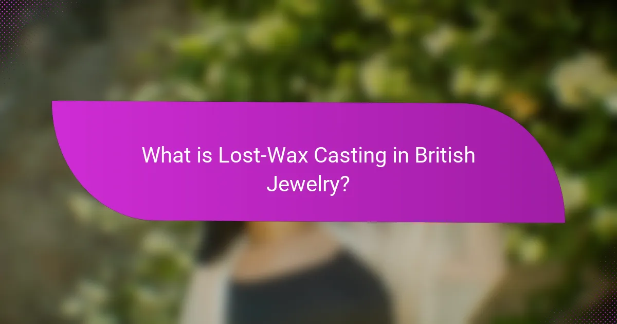 What is Lost-Wax Casting in British Jewelry?