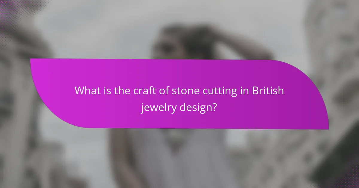 What is the craft of stone cutting in British jewelry design?