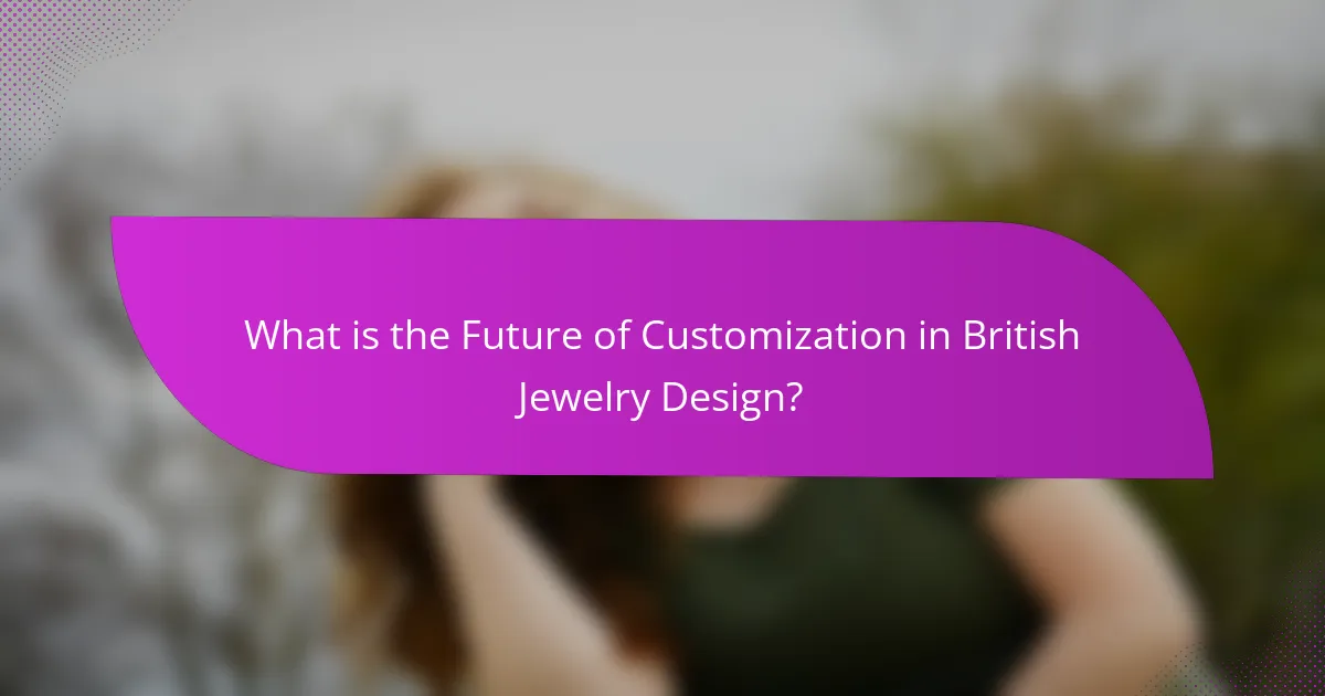 What is the Future of Customization in British Jewelry Design?