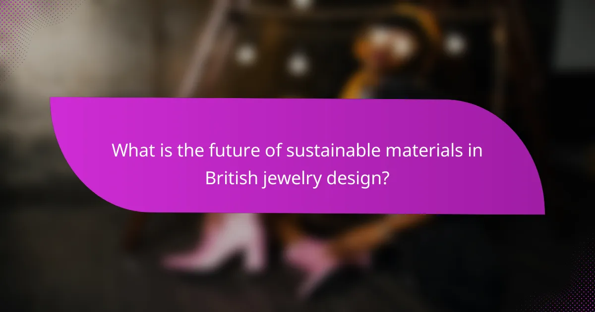 What is the future of sustainable materials in British jewelry design?