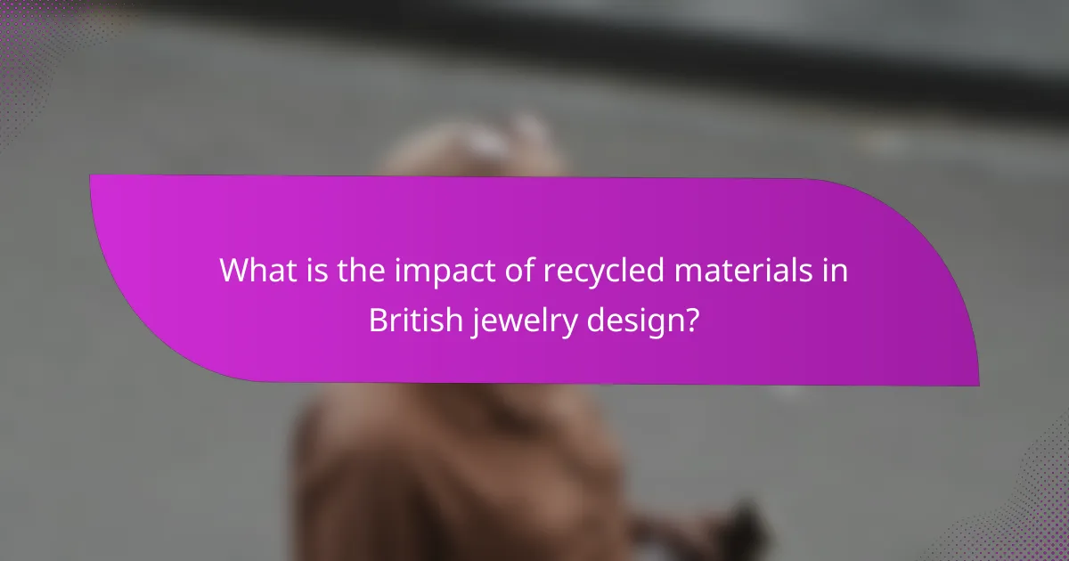 What is the impact of recycled materials in British jewelry design?