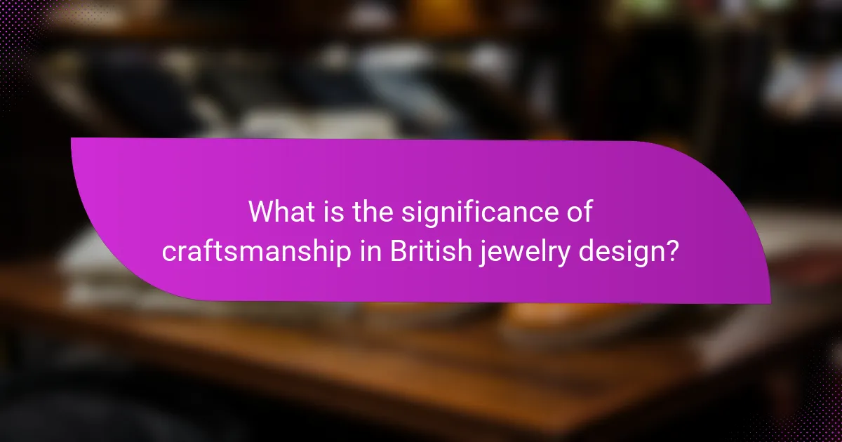 What is the significance of craftsmanship in British jewelry design?