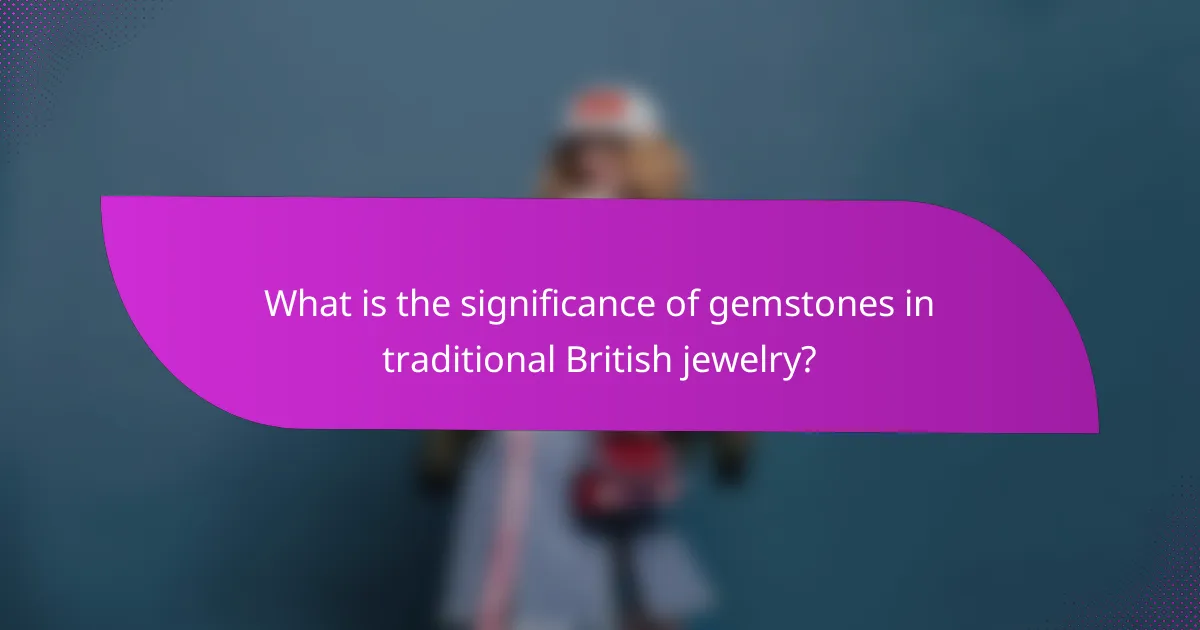What is the significance of gemstones in traditional British jewelry?