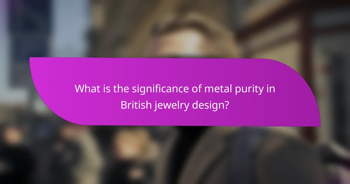 What is the significance of metal purity in British jewelry design?