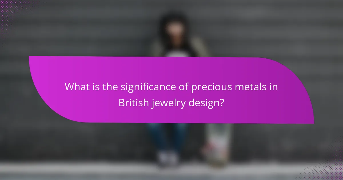What is the significance of precious metals in British jewelry design?