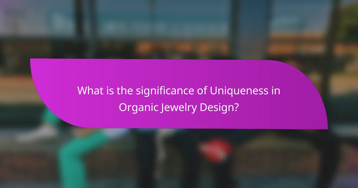 What is the significance of Uniqueness in Organic Jewelry Design?