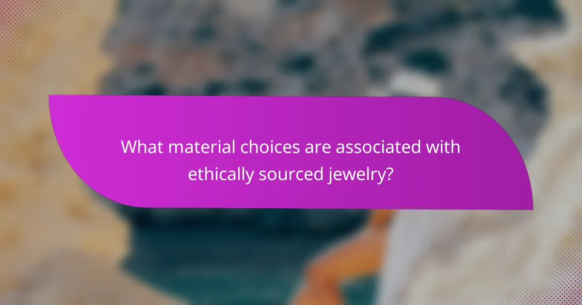 What material choices are associated with ethically sourced jewelry?