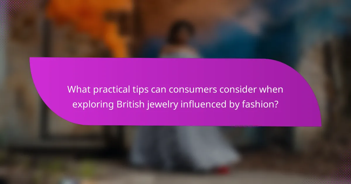 What practical tips can consumers consider when exploring British jewelry influenced by fashion?