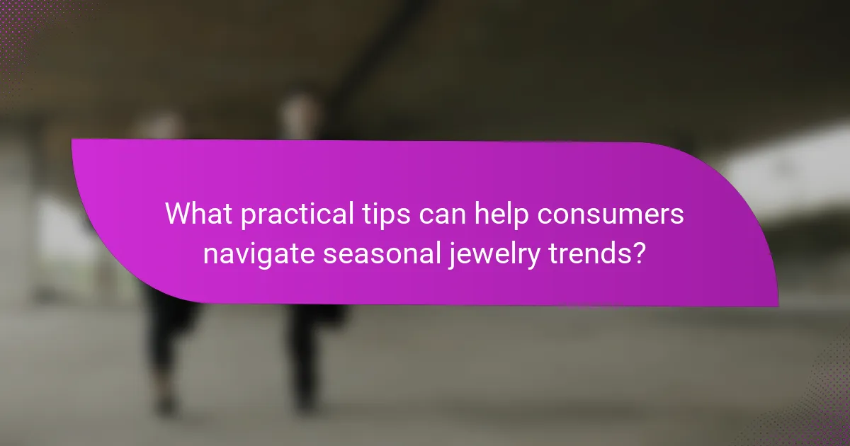 What practical tips can help consumers navigate seasonal jewelry trends?