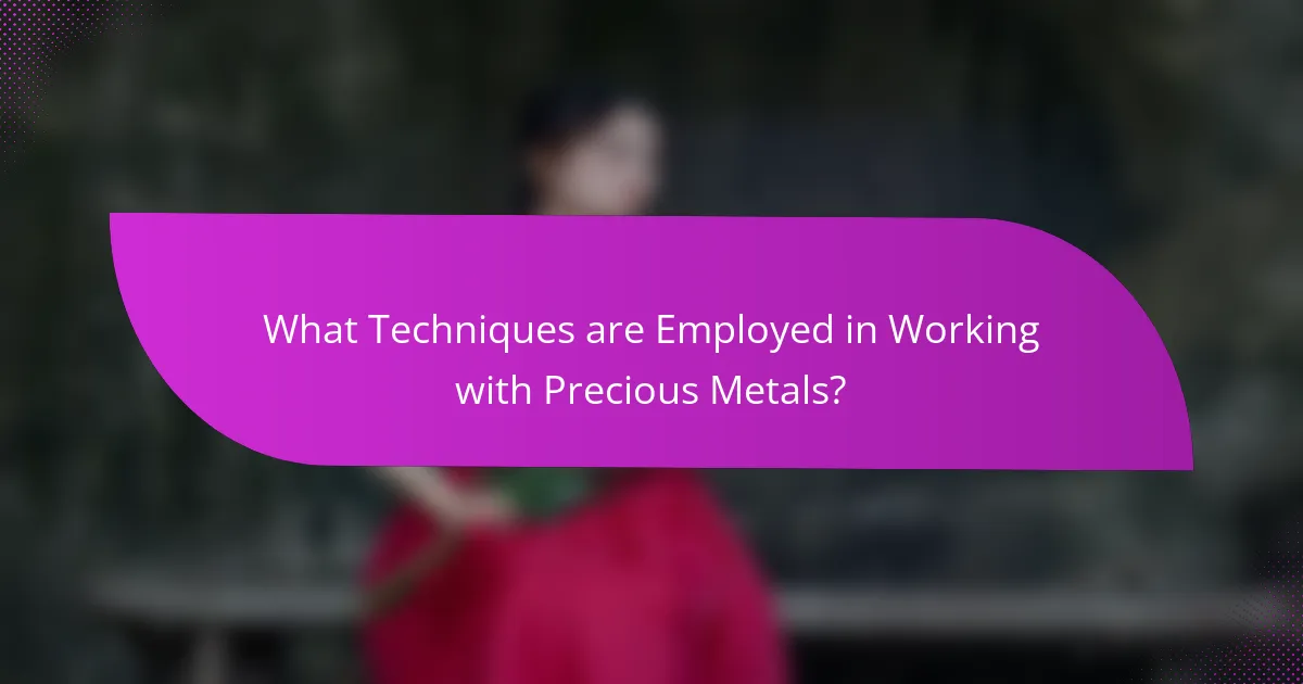 What Techniques are Employed in Working with Precious Metals?