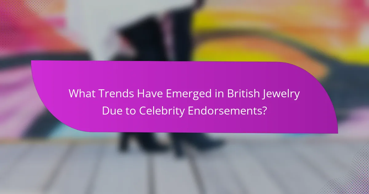 What Trends Have Emerged in British Jewelry Due to Celebrity Endorsements?